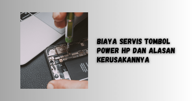 Biaya Servis Tombol Power HP dan Alasan Kerusakannya